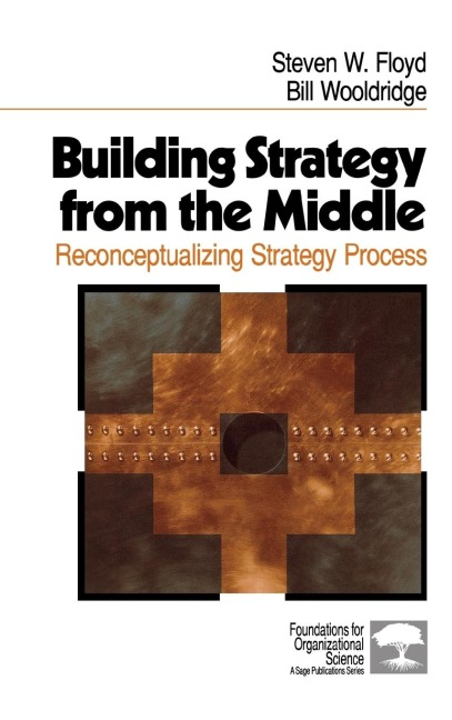 Building Strategy from the Middle: Reconceptualizing Strategy Process