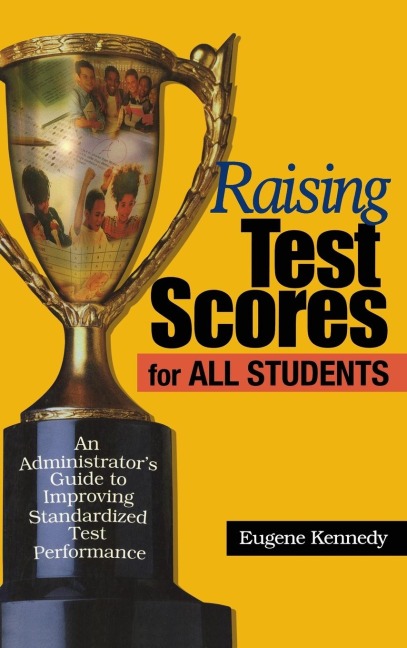 Raising Test Scores for All Students: An Administrators Guide to Improving Standardized Test Performance