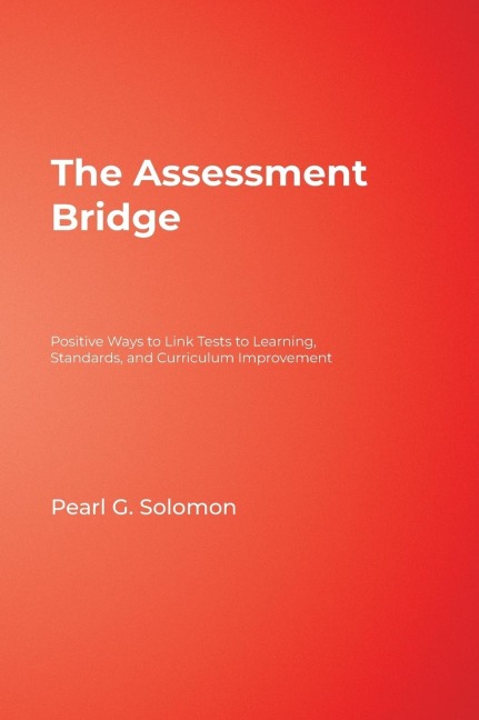 The Assessment Bridge: Positive Ways to Link Tests to Learning, Standards, and Curriculum Improvement