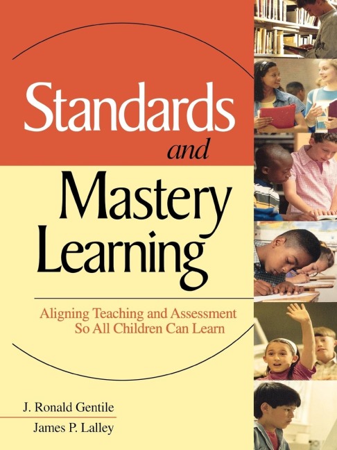 Standards and Mastery Learning: Aligning Teaching and Assessment So All Children Can Learn