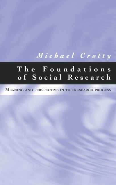 The Foundations of Social Research: Meaning and Perspective in the Research Process