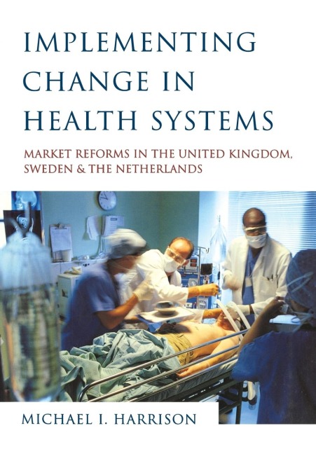Implementing Change in Health Systems: Market Reforms in the United Kingdom, Sweden and The Netherlands