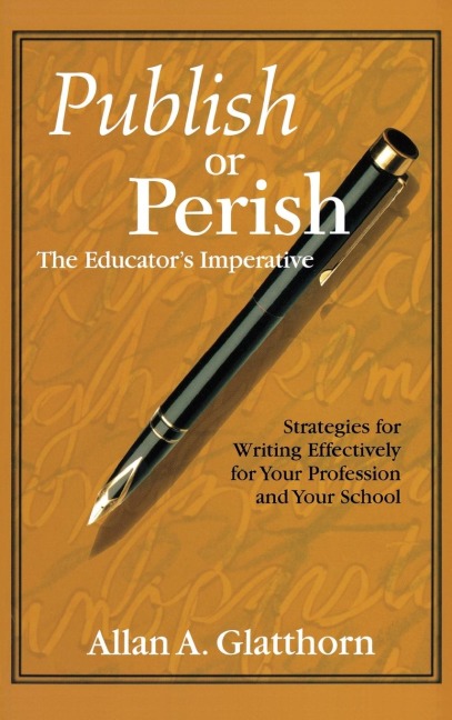 Publish or Perish - The Educators Imperative: Strategies for Writing Effectively for Your Profession and Your School