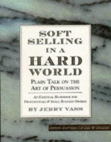 Soft Selling In A Hard World Plain Talk On The Art Of Persuasion