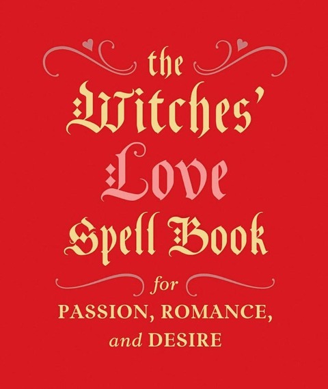 The Witches Love Spell Book: For Passion, Romance, and Desire
