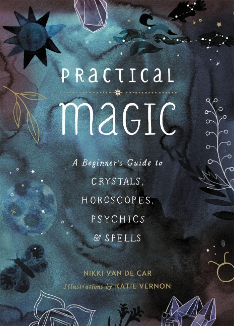 Practical Magic: A Beginners Guide to Crystals, Horoscopes, Psychics, and Spells