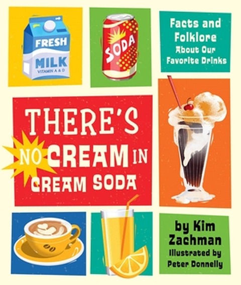 Theres No Cream in Cream Soda: Facts and Folklore About Our Favorite Drinks