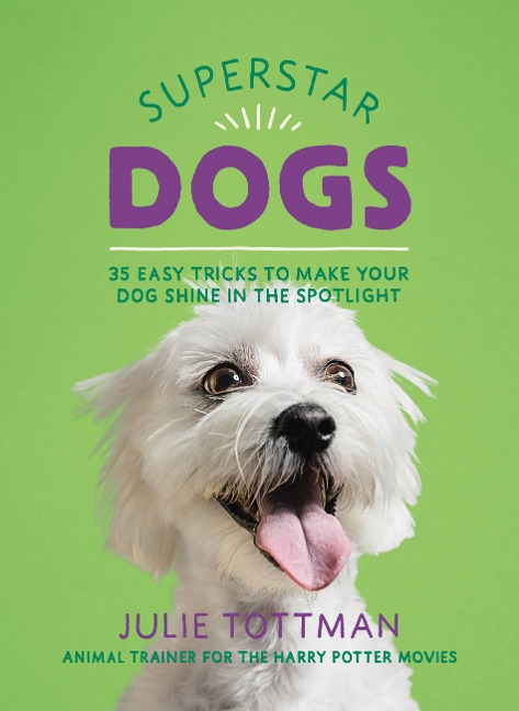 Superstar Dogs: 35 Easy Tricks to Make Your Dog Shine in the Spotlight