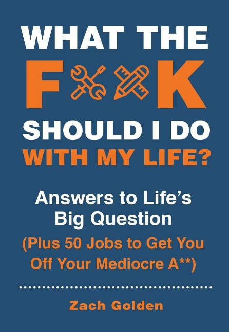 What the F*@# Should I Do with My Life?: Answers to Lifes Big Question Plus 50 Jobs to Get You Off Your Mediocre A**