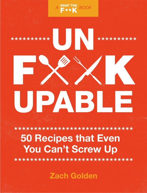 Unf*ckupable: 50 Recipes That Even You Cant Screw Up, a What the F*@# Should I Make for Dinner? Sequel