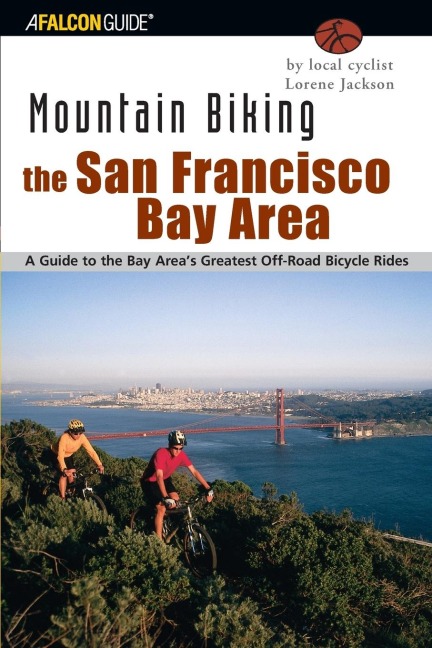Mountain Biking the San Francisco Bay Area: A Guide to the Bay Areas Greatest Off-Road Bicycle Rides