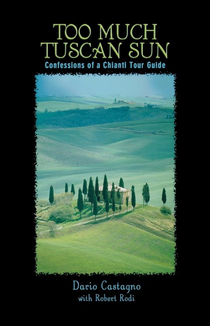 Too Much Tuscan Sun: Confessions Of A Chianti Tour Guide