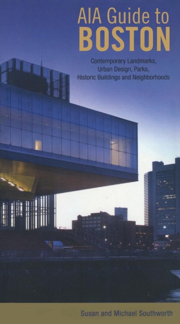 AIA Guide to Boston: Contemporary Landmarks, Urban Design, Parks, Historic Buildings And Neighborhoods
