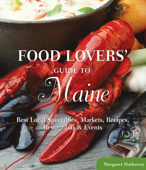 Food Lovers Guide to(R) Maine: Best Local Specialties, Markets, Recipes, Restaurants & Events