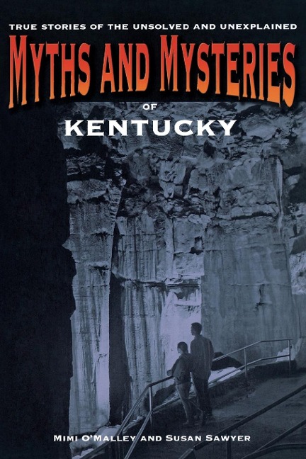 Myths and Mysteries of Kentucky: True Stories Of The Unsolved And Unexplained