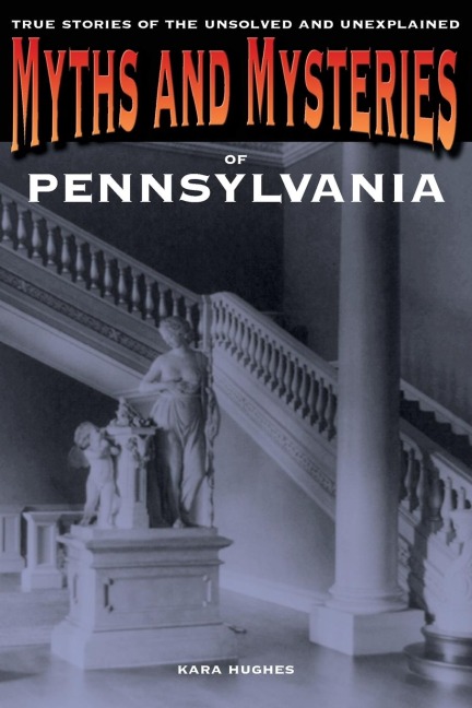 Myths and Mysteries of Pennsylvania: True Stories Of The Unsolved And Unexplained