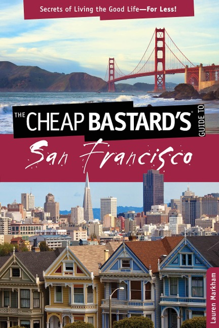 Cheap Bastards(r) Guide to San Francisco: Secrets of Living the Good Life--For Less!