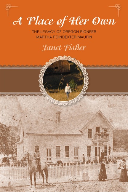 Place of Her Own: The Legacy of Oregon Pioneer Martha Poindexter Maupin