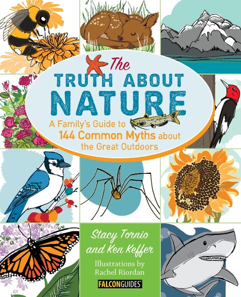 Truth about Nature: A Familys Guide to 144 Common Myths about the Great Outdoors