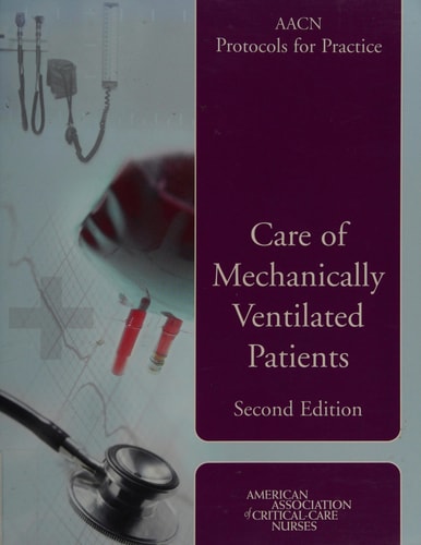 AACN Protocols for Practice Care of Mechanically Ventilated Patients
