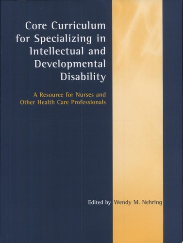 Core Curriculum for Specializing in Intellectual and Developmental Disability A Resource for Nurses and Other Health Care Professionals