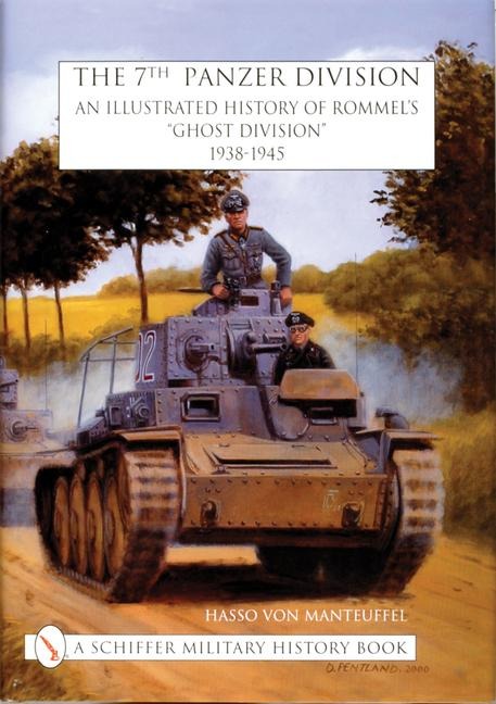 The 7th Panzer Division: An Illustrated History of Rommel's "Ghost Division" 1938-1945
