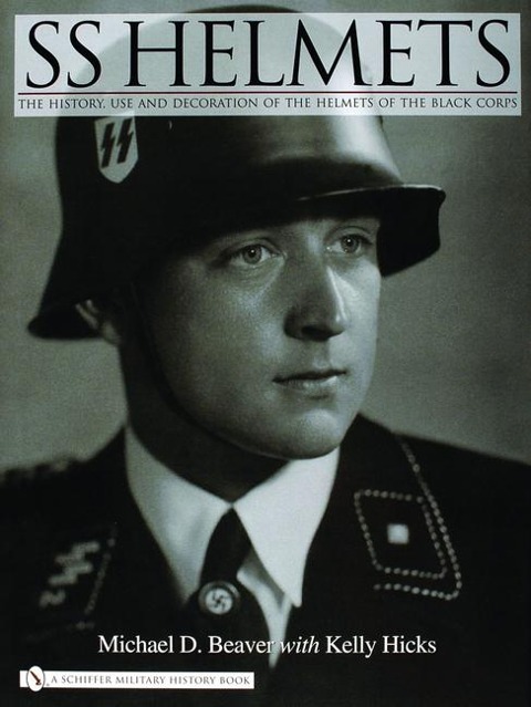 SS Helmets: The History, Use and Decoration of the Helmets of the Black Corps