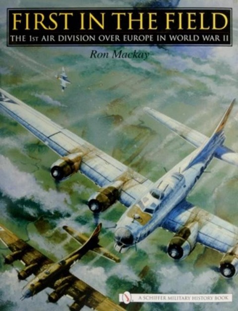 First in the Field: The 1st Air Division Over Europe in WWII