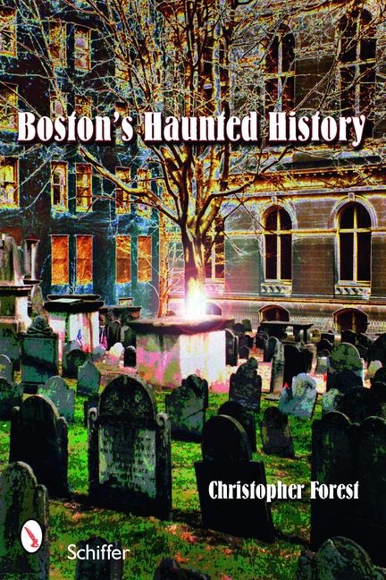 Bostons Haunted History: Exploring the Ghosts and Graves of Beantown