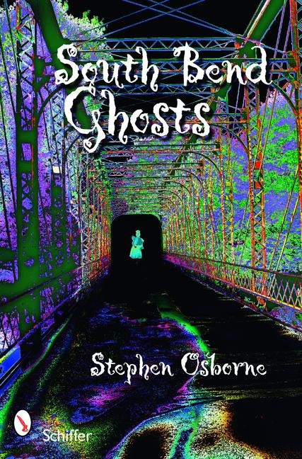 South Bend Ghosts: & Other Northern Indiana Haunts