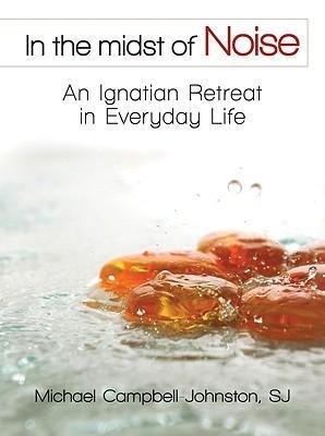 In the Midst of Noise: An Ignatian Retreat in Everyday Life