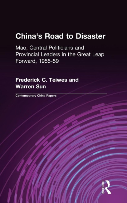 Chinas Road to Disaster: Mao, Central Politicians and Provincial Leaders in the Great Leap Forward, 1955-59: Mao, Central Politicians and Provincial Leaders in the Great Leap Forward, 1955-59