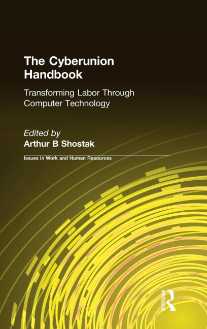 The Cyberunion Handbook: Transforming Labor Through Computer Technology: Transforming Labor Through Computer Technology
