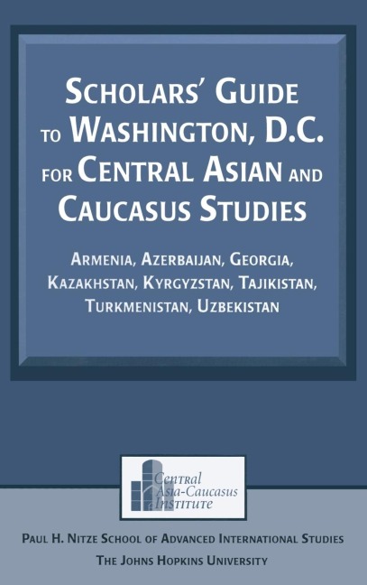 Scholars Guide to Washington, D.C. for Central Asian and Caucasus Studies: Armenia, Azerbaijan, Georgia, Kazakhstan, Kyrgyzstan, Tajikistan, Turkmenistan, Uzbekistan