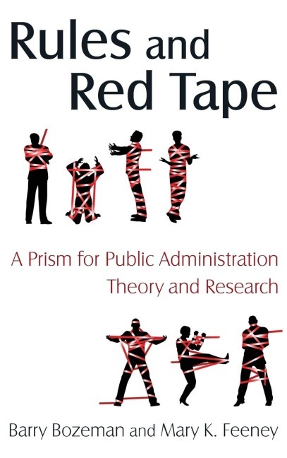 Rules and Red Tape: A Prism for Public Administration Theory and Research: A Prism for Public Administration Theory and Research