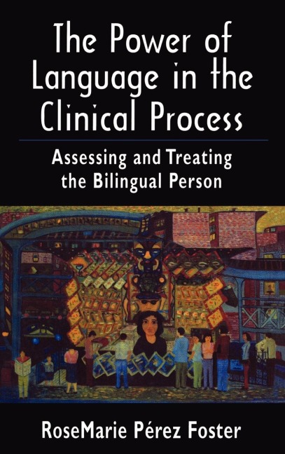 Power of Language in the Clinical Process: Assessing and Treating the Bilingual Person