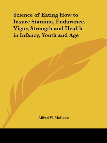 Science of Eating How to Insure Stamina, Endurance, Vigor, Strength and Health in Infancy, Youth and Age