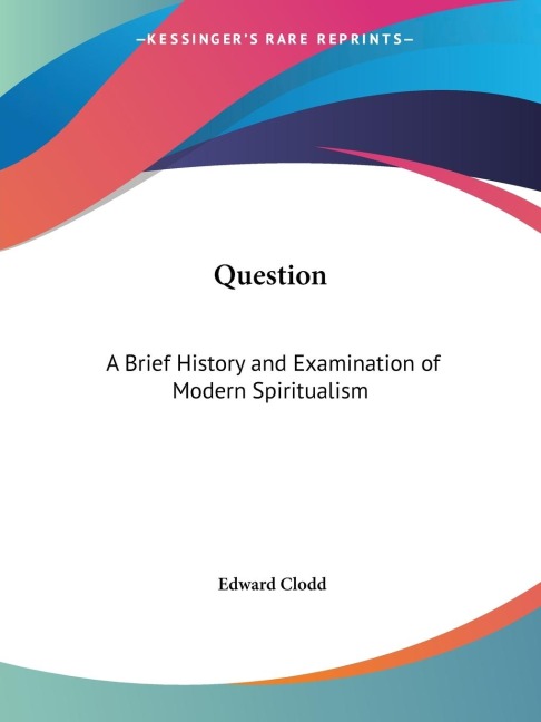 Question: A Brief History and Examination of Modern Spiritualism