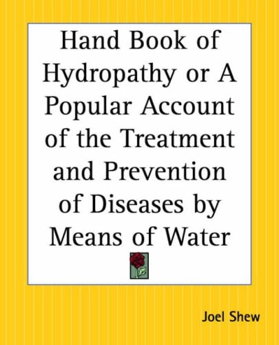 Hand Book of Hydropathy or A Popular Account of the Treatment and Prevention of Diseases by Means of Water
