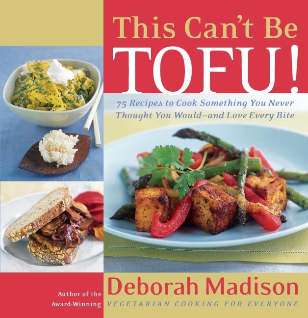This Cant Be Tofu!: 75 Recipes to Cook Something You Never Thought You Would--and Love Every Bite [ACookbook]