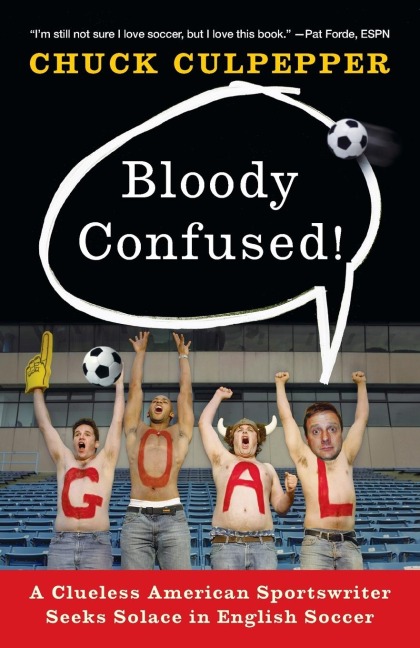 Bloody Confused!: A Clueless American Sportswriter Seeks Solace in English Soccer