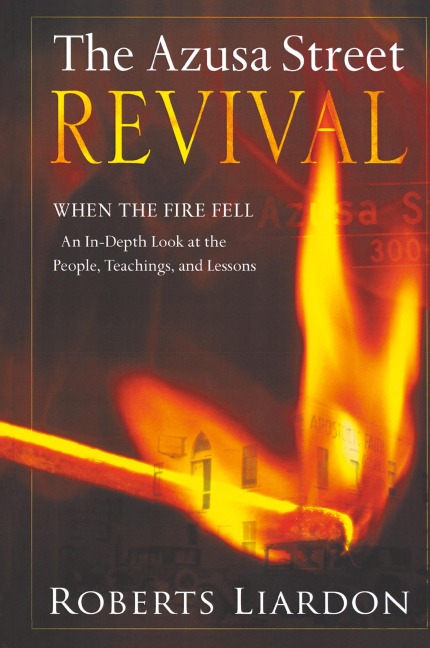 Azusa Street Revival: When the Fire Fell-An In-Depth Look at the People, Teachings, and Lessons