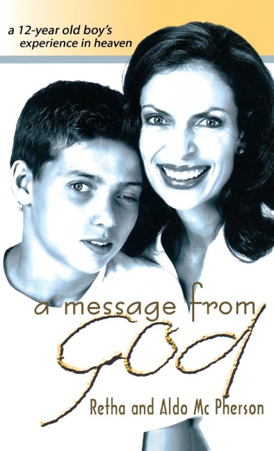 A Message from God: A 12-Year Old Boys Experience in Heaven  
