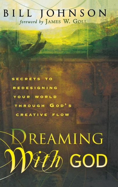 Dreaming with God: Secrets to Redesigning Your World Through Gods Creative Flow