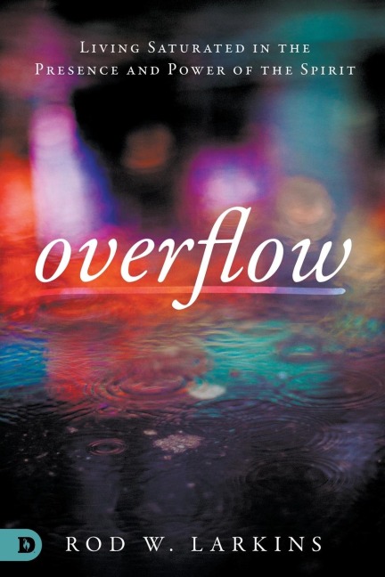 Overflow: Living Saturated in the Presence and Power of the Spirit