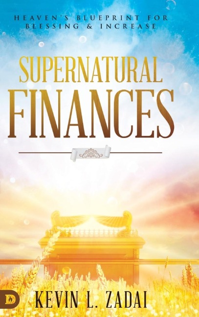 Supernatural Finances: Heavens Blueprint for Blessing and Increase