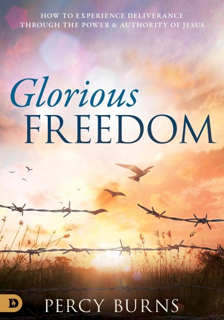 Glorious Freedom: How to Experience Deliverance through the Power and Authority of Jesus