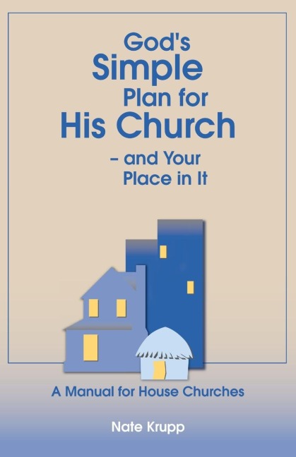 Gods Simple Plan for His Church - And Your Place in It: A Manual for House Churches