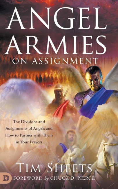 Angel Armies on Assignment: The Divisions and Assignments of Angels and How to Partner with Them in Your Prayers