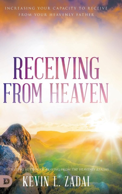 Receiving from Heaven: Increasing Your Capacity to Receive from Your Heavenly Father